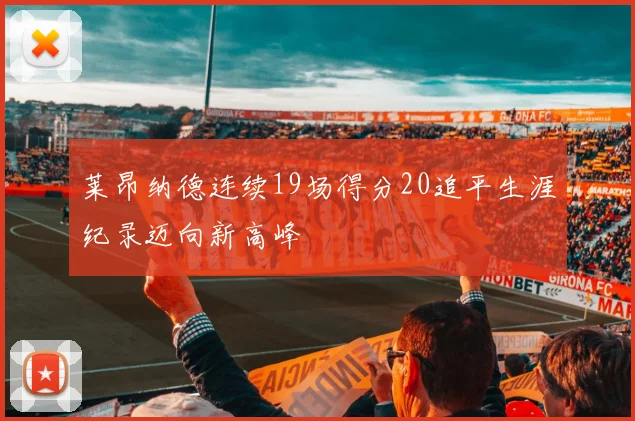 莱昂纳德连续19场得分20追平生涯纪录迈向新高峰